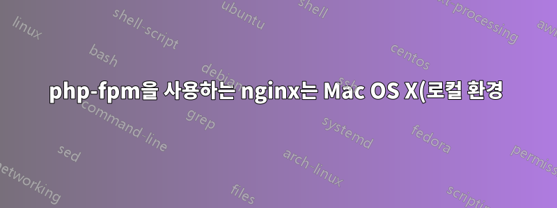 php-fpm을 사용하는 nginx는 Mac OS X(로컬 환경)에서 실행하는 대신 PHP 파일을 다운로드합니다.