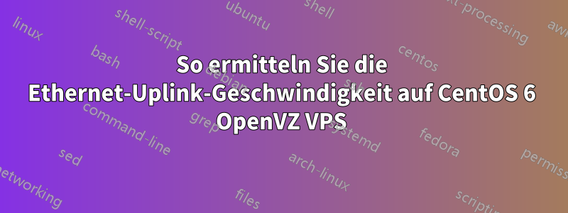 So ermitteln Sie die Ethernet-Uplink-Geschwindigkeit auf CentOS 6 OpenVZ VPS