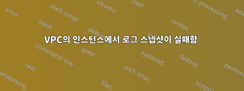 VPC의 인스턴스에서 로그 스냅샷이 실패함