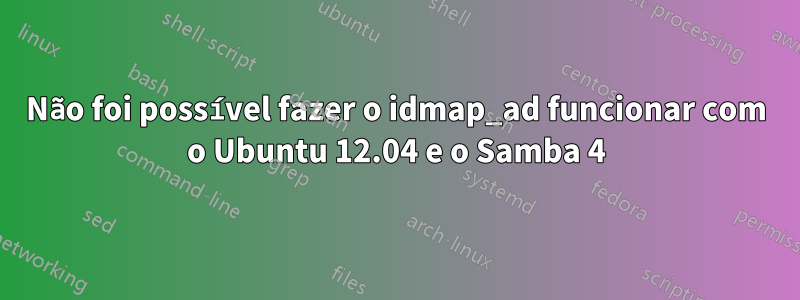 Não foi possível fazer o idmap_ad funcionar com o Ubuntu 12.04 e o Samba 4