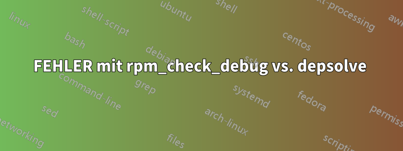 FEHLER mit rpm_check_debug vs. depsolve