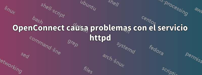 OpenConnect causa problemas con el servicio httpd