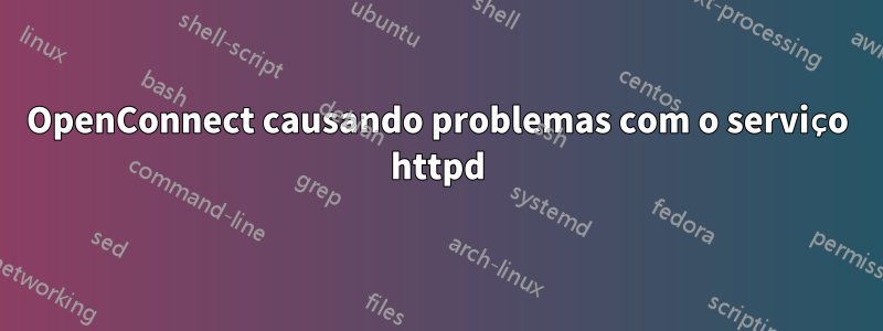 OpenConnect causando problemas com o serviço httpd