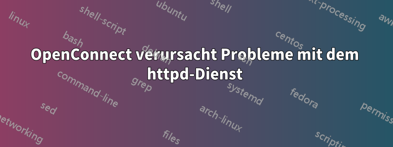 OpenConnect verursacht Probleme mit dem httpd-Dienst