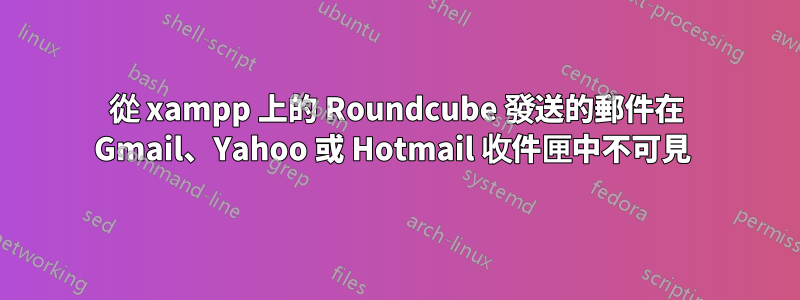 從 xampp 上的 Roundcube 發送的郵件在 Gmail、Yahoo 或 Hotmail 收件匣中不可見 