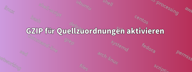 GZIP für Quellzuordnungen aktivieren