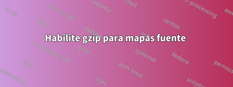 Habilite gzip para mapas fuente