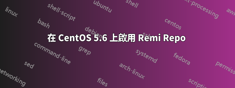 在 CentOS 5.6 上啟用 Remi Repo