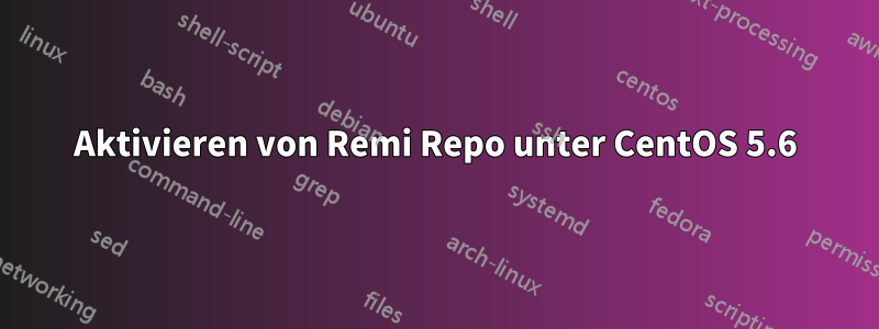 Aktivieren von Remi Repo unter CentOS 5.6