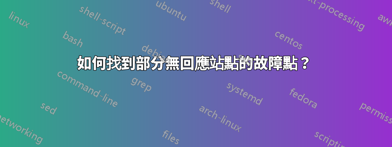 如何找到部分無回應站點的故障點？