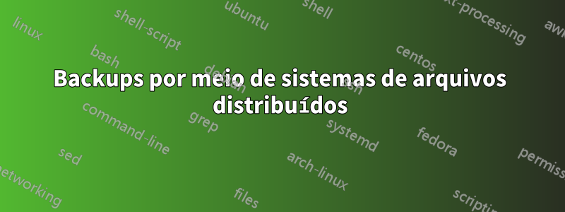 Backups por meio de sistemas de arquivos distribuídos