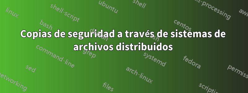 Copias de seguridad a través de sistemas de archivos distribuidos