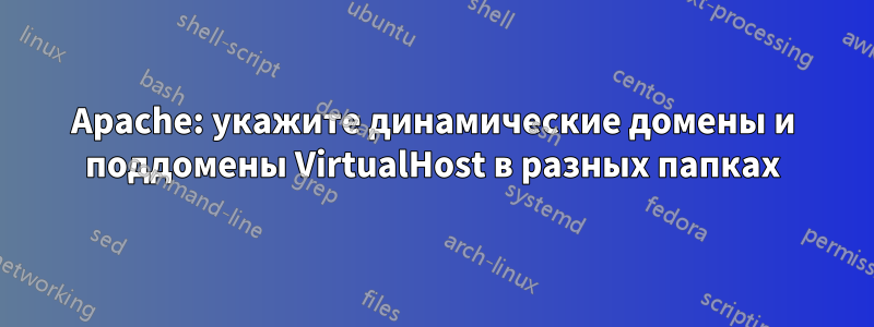 Apache: укажите динамические домены и поддомены VirtualHost в разных папках