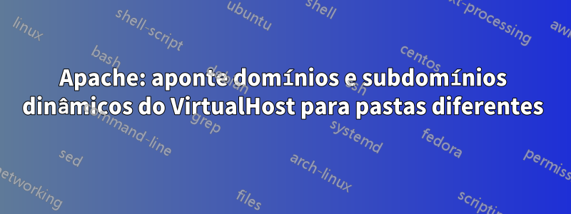 Apache: aponte domínios e subdomínios dinâmicos do VirtualHost para pastas diferentes