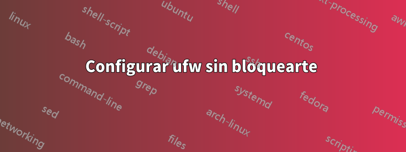 Configurar ufw sin bloquearte