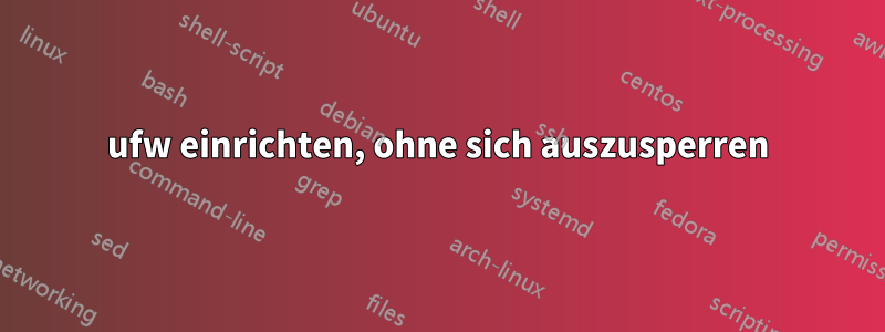 ufw einrichten, ohne sich auszusperren