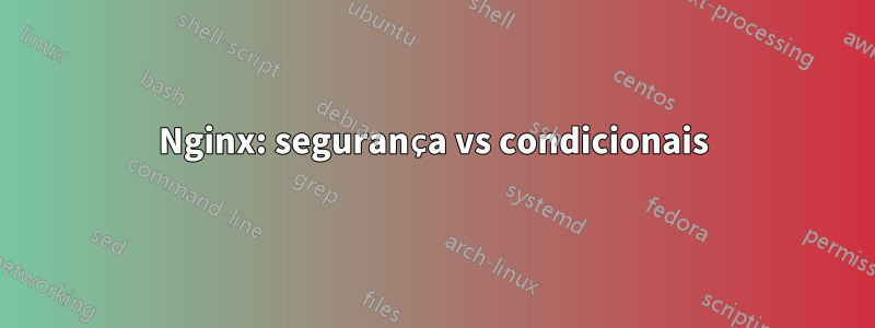 Nginx: segurança vs condicionais