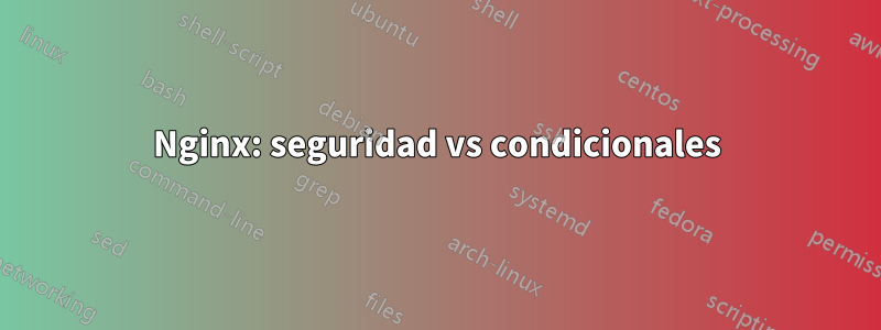 Nginx: seguridad vs condicionales