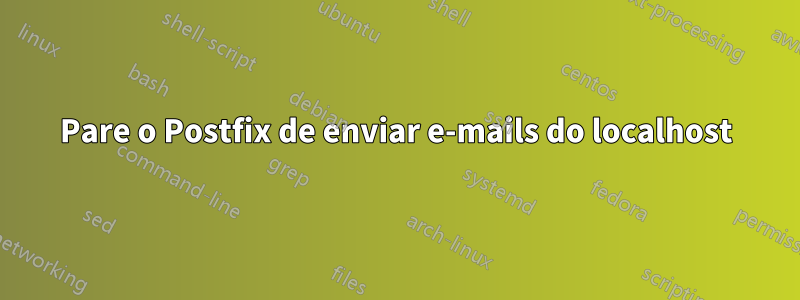 Pare o Postfix de enviar e-mails do localhost