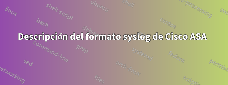 Descripción del formato syslog de Cisco ASA 