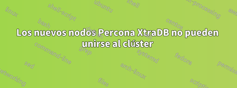 Los nuevos nodos Percona XtraDB no pueden unirse al clúster