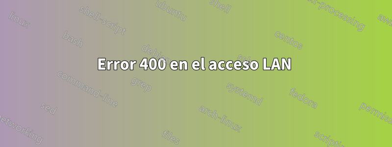 Error 400 en el acceso LAN