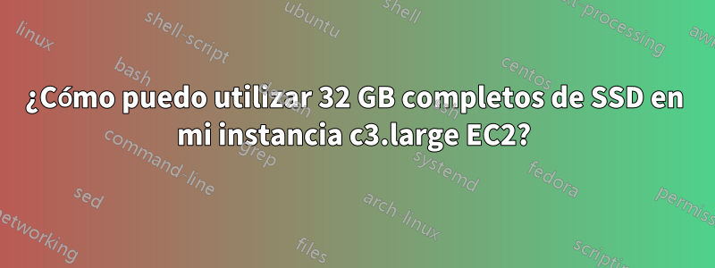 ¿Cómo puedo utilizar 32 GB completos de SSD en mi instancia c3.large EC2?