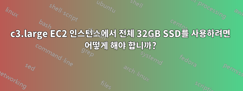 c3.large EC2 인스턴스에서 전체 32GB SSD를 사용하려면 어떻게 해야 합니까?