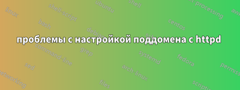 проблемы с настройкой поддомена с httpd