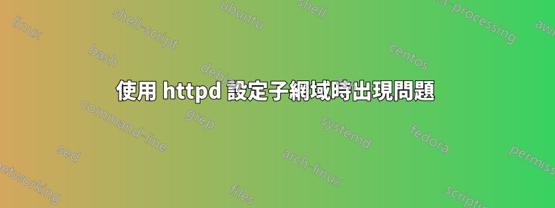 使用 httpd 設定子網域時出現問題