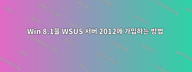 Win 8.1을 WSUS 서버 2012에 가입하는 방법