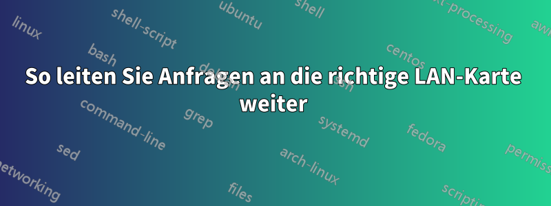 So leiten Sie Anfragen an die richtige LAN-Karte weiter