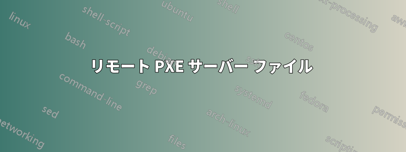 リモート PXE サーバー ファイル