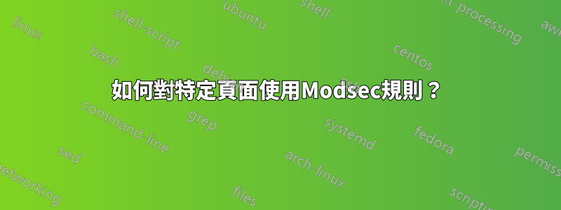 如何對特定頁面使用Modsec規則？