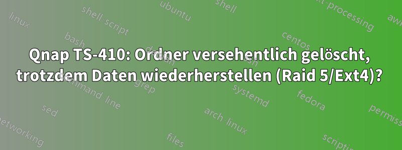 Qnap TS-410: Ordner versehentlich gelöscht, trotzdem Daten wiederherstellen (Raid 5/Ext4)?