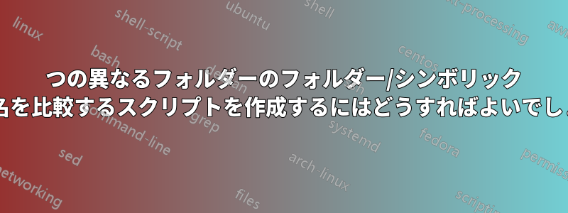 2 つの異なるフォルダーのフォルダー/シンボリック リンク名を比較するスクリプトを作成するにはどうすればよいでしょうか?