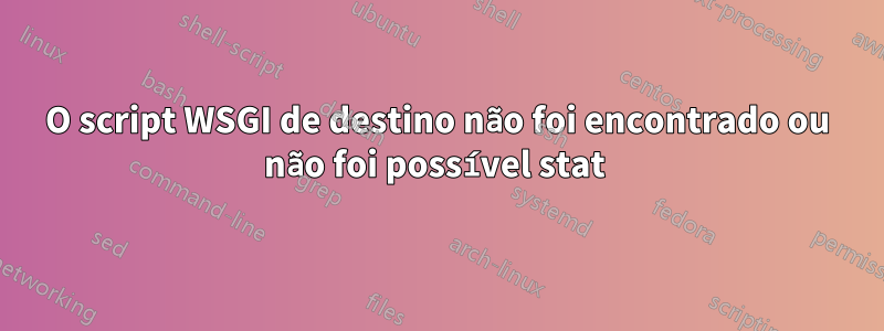 O script WSGI de destino não foi encontrado ou não foi possível stat 