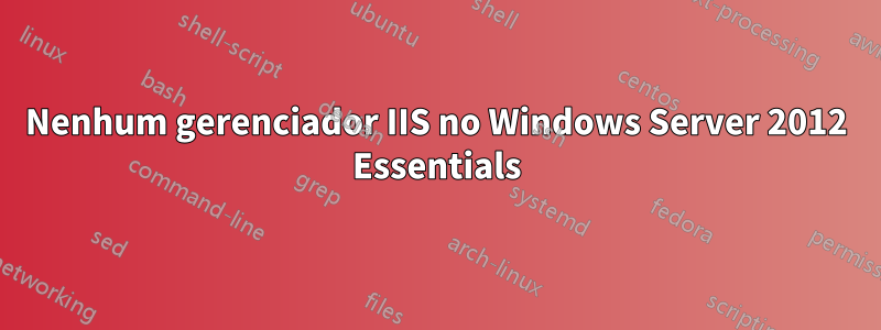 Nenhum gerenciador IIS no Windows Server 2012 Essentials