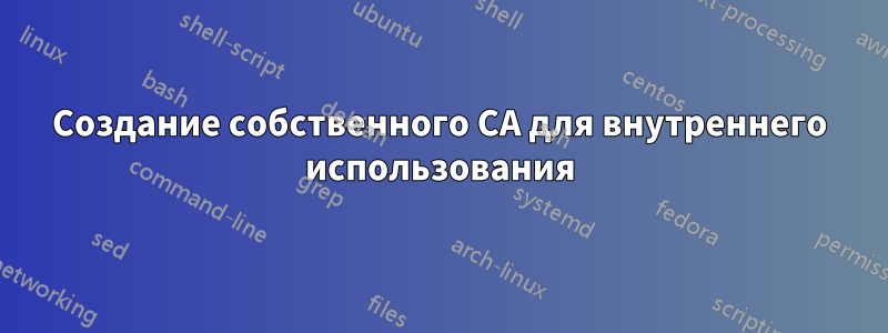 Создание собственного CA для внутреннего использования