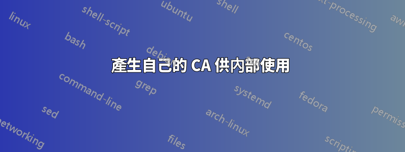 產生自己的 CA 供內部使用