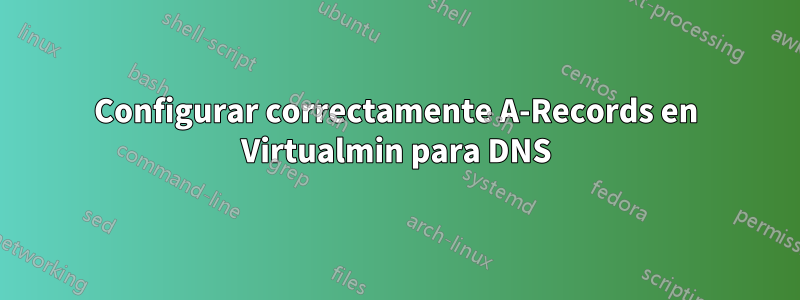 Configurar correctamente A-Records en Virtualmin para DNS