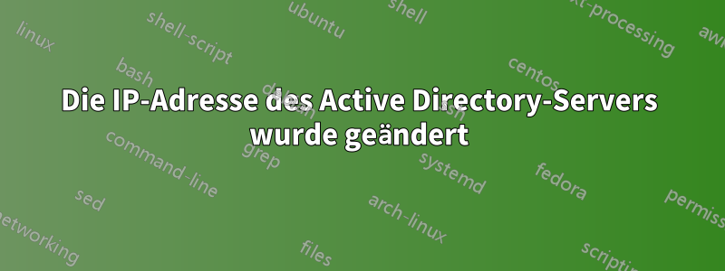 Die IP-Adresse des Active Directory-Servers wurde geändert