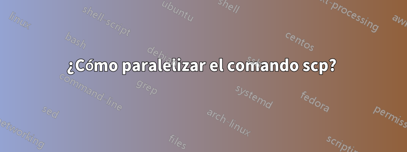 ¿Cómo paralelizar el comando scp?