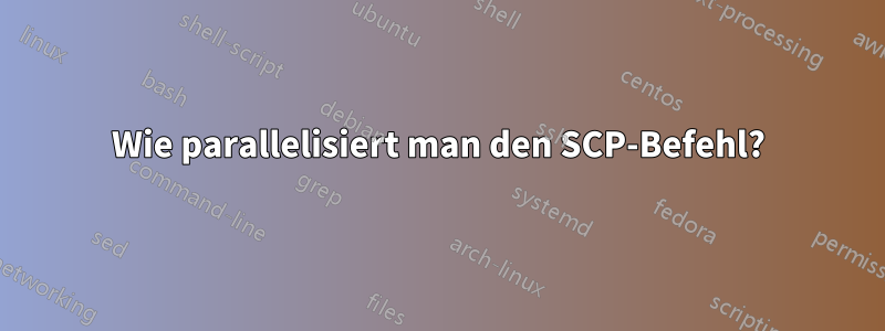 Wie parallelisiert man den SCP-Befehl?