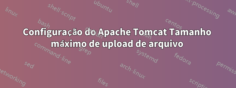 Configuração do Apache Tomcat Tamanho máximo de upload de arquivo