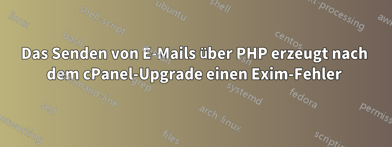 Das Senden von E-Mails über PHP erzeugt nach dem cPanel-Upgrade einen Exim-Fehler