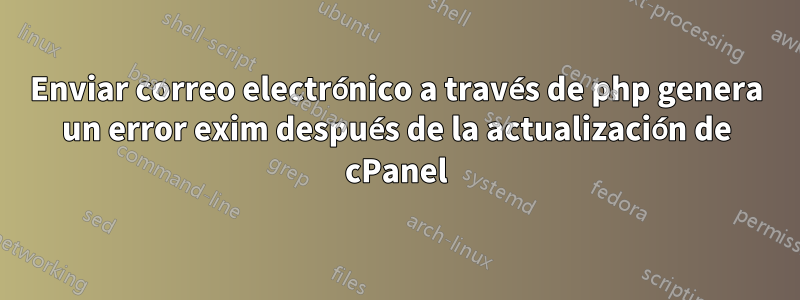 Enviar correo electrónico a través de php genera un error exim después de la actualización de cPanel