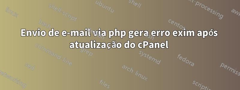 Envio de e-mail via php gera erro exim após atualização do cPanel