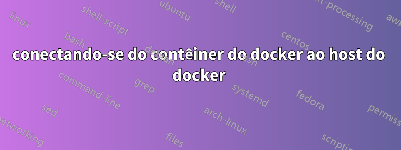 conectando-se do contêiner do docker ao host do docker