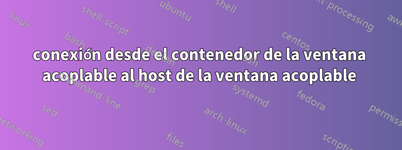 conexión desde el contenedor de la ventana acoplable al host de la ventana acoplable